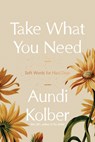 Take What You Need: Soft Words for Hard Days - Aundi Kolber - 9798400503474