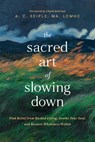 The Sacred Art of Slowing Down - MA A. C. Seiple - 9798400506321