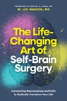The Life-Changing Art of Self-Brain Surgery: Connecting Neuroscience and Faith to Radically Transform Your Life - Warren MD W. Lee - 9798400509889