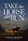 Take the Horse and Run: The Incredible True Story of a Horse Fleeing for His Life--And the Girl Who Would Stop at Nothing to Save Him - Haylee Graham - 9798400510243