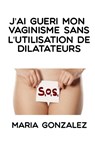 J'ai gueri mon vaginisme sans l'utilisation de dilatateurs - Maria Gonzalez - 9798411071276
