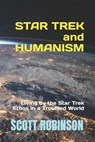 Star Trek and Humanism: Living by the Star Trek Ethos in a Troubled World - Scott Robinson - 9798412241388