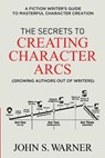 The Secrets to Creating Character Arcs - WARNER,  John S - 9798415440931
