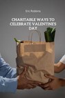 Charitable Ways to Celebrate Valentine's Day - ROBBINS,  Eric - 9798416850319