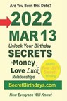 Born 2022 Mar 13? Your Birthday Secrets to Money, Love Relationships Luck - EBOOK PUBLISHER,  Secret Birthdays - 9798418147523