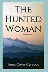 The Hunted Woman Illustrated - CURWOOD,  James Oliver - 9798421239307