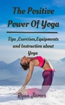 The Positive Power Of Yoga - JAMES,  Ryan - 9798422815562