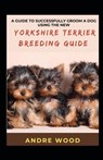 A Guide To Successfully Groom A Dog Using The New Yorkshire Terrier Breeding Guide - Andre Wood - 9798423943417