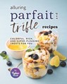 Alluring Parfait and Trifle Recipes - SWEET,  Tyler - 9798436683553