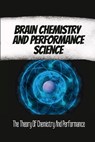 Brain Chemistry And Performance Science: The Theory Of Chemistry And Performance - Kenton Jodha - 9798446801176