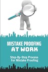 Mistake Proofing At Work: Step-By-Step Process For Mistake Proofing: Step-By-Step Process For Mistake Proofing For Leader - Christian Cockrel - 9798455765018