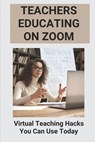 Teachers Educating On Zoom: Virtual Teaching Hacks You Can Use Today: Zoom Guidelines For Meetings - Arcelia Yoseph - 9798471413702