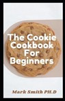 The Cookie Cookbook For Beginners - SMITH PH D,  Mark - 9798502585866