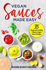 Vegan Sauces Made Easy - Delicious Delights Publishing - 9798505981832
