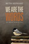 We Are the Words - Beth Kephart - 9798508974633
