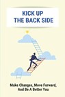 Kick Up The Back Side: Make Changes, Move Forward, And Be A Better You: How To Achieve Your Goals And Dreams - Vaughn Rummer - 9798515796150