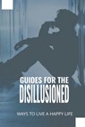 Guides For The Disillusioned: Ways To Live A Happy Life: The Definition Of Disillusioned With Life - Madonna Namm - 9798518532229