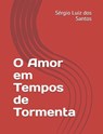 O Amor em Tempos de Tormenta - Sergio Luiz Dos Santos - 9798518577008