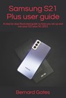 Samsung S21 Plus user guide - Bernard Gates - 9798521115273