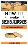 How to Make Birch Bark Baskets - REED,  Maxwell - 9798523439896