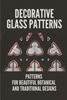 Decorative Glass Patterns: Patterns For Beautiful Botanical And Traditional Designs: Decorative Stained Glass - Elena Schlau - 9798528773650