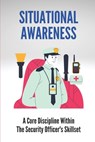 Situational Awareness: A Core Discipline Within The Security Officer's Skillset: Court Security Officer - Newton Keros - 9798533548885
