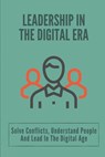 Leadership In The Digital Era: Solve Conflicts, Understand People And Lead In The Digital Age: Skills In Leadership - Thanh Kiesow - 9798535903750