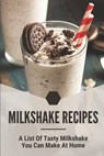 Milkshake Recipes: A List Of Tasty Milkshake You Can Make At Home: Simple Milkshake Recipes - Rebecka Slade - 9798536030011
