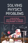 Solving Physics Problems: A Collection Of Creative Physics Problems From Beginner To Advanced: Classical Physics - Quinn Duda - 9798542281513