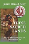 These Sacred Lands - James Harold Kelly - 9798546818777