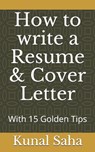 How to write a Resume & Cover Letter - Kunal Saha - 9798549051836