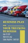 Business Plan For Your Trucking Business: How To Keep Your Costs Low Using Powerful Strategies: How To Start A Trucking Company - Rick Camilo - 9798549656383