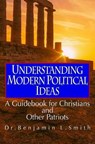 Understanding Modern Political Ideas: A Guidebook for Christians and Other Patriots - SMITH,  Benjamin Lloyd - 9798552916634