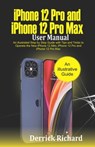 iPhone 12 Pro and iPhone 12 Pro Max User Manual: An Illustrated Step By Step Guide with Tips and Tricks to Operate the New iPhone 12 mini, iPhone 12 P - Derrick Richard - 9798552932139