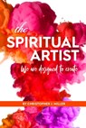 The Spiritual Artist: We are designed to create. - Christopher John Miller - 9798554963827