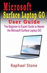 Microsoft Surface Laptop Go User Guide: The Beginner to Expert Guide to Master the Microsoft Surface Laptop GO - Raphael Stone - 9798555219664