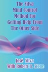 The Silva Mind Control Method for Getting Help From the Other Side - Robert B Stone ; Jose Silva - 9798557775281