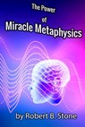 The Power of Miracle Metaphysics - Robert B Stone - 9798557794145