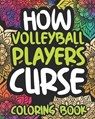 How Volleyball Players Curse: Swearing Coloring Book For Adult Volleyball Players, Funny Gift For Women Or Men - Defiant Afternoon Press - 9798558080544