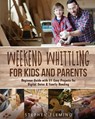 Weekend Whittling For Kids And Parents: Beginner Guide with 31 Easy Projects for Digital Detox & Family Bonding - Stephen Fleming - 9798559927008