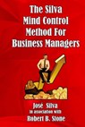 The Silva Mind Control Method for Business Managers - Robert B Stone ; Jose Silva - 9798560075361