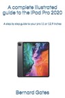 A complete illustrated guide to the iPad Pro 2020: A step by step guide to your pro 11 or 12.9 inches - Bernard Gates - 9798563082359