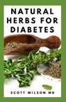 Natural Herbs for Diabetes: Complete Guide To Natural Herbs That Are Curable For Diabetes - Scott Wilson - 9798564323932