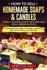 How to Sell Homemade Soaps and Candles: Start a Homebased Profitable Soap and Candle Making Business- Learn how to Label, Package, Launch & Sell both - HALL,  Rebecca - 9798567957349