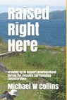 Raised Right Here: Growing Up in Outport Newfoundland During the Decades Surrounding Confederation - Michael S. Collins - 9798572551730