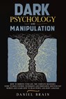 Dark Psychology and Manipulation: How to Improve Your Life. The Complete Beginner's Guide to Mind Control Techniques and Persuasion. Discover NLP Secr - Daniel Brain - 9798575879312