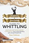 Whittling: Beginner + Intermediate Guide to Whittling: Whittling and Woodcarving Compendium: How Start Whittling With a Simple Pocket Knife - Ryan Feldman - 9798576470402
