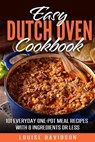 Easy Dutch Oven Cookbook: 101 Everyday One-Pot Meal Recipes with 8 Ingredients or Less - Louise Davidson - 9798577423926