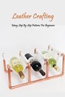 Leather Crafting: Many Step By Step Patterns For Beginners: Leather Working Guide Book - Errin Esquerre - 9798577798260