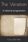 The Venetian: A rational progression - Claus del Mar - 9798577806118